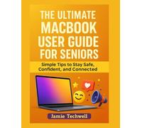 The ULTIMATE MACBOOK USER GUIDE FOR SENIORS: Simple Tips to Stay Safe, Confident, and Connected.
