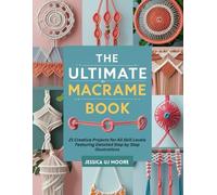 The Ultimate Macrame Book: 21 Creative Projects for All Skill Levels Featuring Detailed Step by Step Illustrations