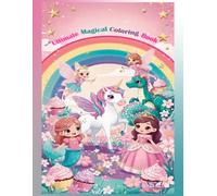 The Ultimate Magical Coloring Book for Girls 4+: Cute, Fun Coloring Book with Unicorns, Fairies, Mermaids, Princess For Kids