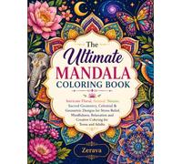 The Ultimate Mandala Coloring Book: Intricate Floral, Animal, Nature, Sacred Geometry, Celestial & Geometric Designs for Stress Relief, Mindfulness, ... and Creative Coloring for Teens and Adults
