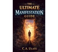 THE ULTIMATE MANIFESTATION GUIDE: Not fiction. Not theory. Not entertainment. A field manual for changing your reality (Practical Guides to Solve Everything!)