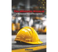The Ultimate Manual of Workplace Hazard Recognition (Health And Safety)