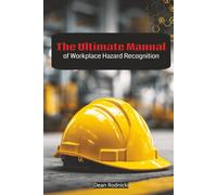 The Ultimate Manual of Workplace Hazard Recognition (Health And Safety)