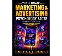 The Ultimate Marketing & Advertising Psychology Facts: How Advertising Quietly Controls Attention, Emotions, Spending, and Human Behavior (The Ultimate Facts)