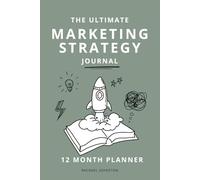 The Ultimate Marketing Strategy Journal: A 12-Month Guided Planner With Prompts, Exercises, and Tracking Pages to Help You Scale Your Marketing.