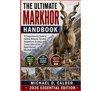 THE ULTIMATE MARKHOR HANDBOOK: A Comprehensive Guide to Habitat, Behavior, Survival Adaptations, Ecology, and Conservation of the Spiral-Horned Mountain King