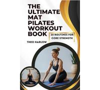 THE ULTIMATE MAT PILATES WORKOUT BOOK: 20 Routines for Core Strength, Better Posture, and Everyday Fitness