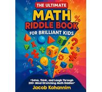 The Ultimate Math Riddle Book for Brilliant Kids: “Solve, Think, and Laugh Through 200+ Mind-Stretching Math Riddles”