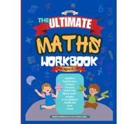 The Ultimate Maths Workbook For Ages 5 - 10: Addition, Subtraction, Multiplication, Division, Fractions, Decimals, And Problem Solving For Ages 5 - 10