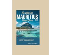 The Ultimate Mauritius Travel Guide 2025: Explore Nature, Adventure, Culture, and Hidden Gems