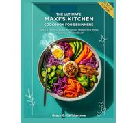 THE ULTIMATE MAXI’S KITCHEN COOKBOOK FOR BEGINNERS: Quick & Healthy Global Recipes to Master Your Week, Inspired by Maxine Sharf
