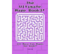 The Ultimate Maze Book 3!: 100 More Fun Mazes for Kids! | Ages 4 - 8 (The Ultimate Maze Book Collection!)