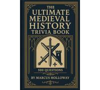 The Ultimate Medieval History Trivia Book: 500 Questions on Knights, Castles, Vikings, Plague, and a Thousand Years of European History (The Ultimate History Trivia Series)