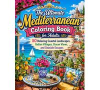 The Ultimate Mediterranean Coloring Book for Adults: 50 Relaxing Coastal Landscapes, Italian Villages, Ocean Views, and Seaside Escapes