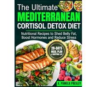THE ULTIMATE MEDITERRANEAN CORTISOL DETOX DIET: Nutritional Recipes to Shed Belly Fat, Boost Hormones and Reduce Stress