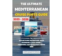 The Ultimate Mediterranean Cruise Ports Travel Guide 2025-2026: Explore Iconic Destinations, Shore Excursions & Local Cuisine - Itineraries, Port Navigation & Hidden Gems