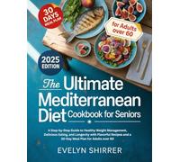 The Ultimate Mediterranean Diet Cookbook for Seniors: A Step-by-Step Guide to Healthy Weight Management, Delicious Eating, and Longevity with ... and a 30-Day Meal Plan for Adults over 60