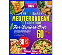 THE ULTIMATE MEDITERRANEAN DIET COOKBOOK FOR SENIORS Over 60 2026: Delicious and Easy Mediterranean Recipes for Seniors, Plus a 30-Day Meal Plan to Support Heart, Bone, and Brain Health