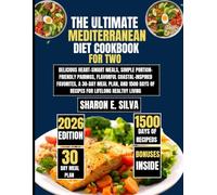 The Ultimate Mediterranean Diet Cookbook for Two 2026: Delicious Heart-Smart Meals, Simple Portion-Friendly Pairings, Flavorful Coastal-Inspired ... E. Silva Modern Home Cooking Collection)