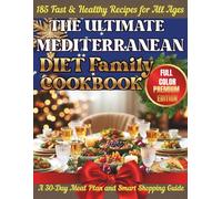 THE ULTIMATE MEDITERRANEAN FAMILY DIET COOKBOOK: 185 Fast & Healthy Recipes for All Ages + A 30-Day Meal Plan and Smart Shopping Guide (Wexley Everyday Healthy Cooking Series)