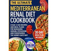 The Ultimate Mediterranean Renal Diet Cookbook: Stage 3 CKD Recipes and Meal Plans for Managing Sodium, Potassium, & Phosphorus the Kidney-Safe Way | 30-Day Meal Plan Included (CKD Meal Solutions)