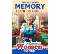 The Ultimate Memory Fitness Bible For Senior Women: Simple Daily Habits to Boost Your Memory, Banish Brain Fog, and Stay Sharp for Life