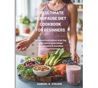 The Ultimate Menopause Diet Cookbook for Beginners: The Natural Food Solution to Hot Flashes, Brain Fog, Weight Gain & Mood Swings-With Meal Plans & Smoothies That Support Hormone