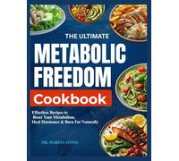 The Ultimate Metabolic Freedom Cookbook: Effortless Recipes to Reset Your Metabolism, Heal Hormones & Burn Fat Naturally