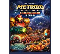 THE ULTIMATE METROID PRIME COOKBOOK 2026: A Fan Recipes of Cosmic Meals and Futuristic Flavors from the Metroid Universe