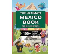 The Ultimate Mexico Book For Kids And Teens: 100+ Fun And Educational Stories, Trivia Quizzes, And Fun Facts About Mexico (Travel Books For Kids And Teens)