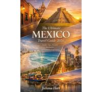 The Ultimate Mexico Travel Guide 2026: Insider Tips, Detailed Itineraries and Authentic Experiences
