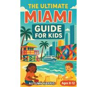 The Ultimate Miami Guide for Kids: A Chapter Book Exploring the Exciting City of Miami for Kids Aged 8-12