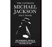 The Ultimate Michael Jackson Fact Book: 555 Incredible, Untold & Little-Known Facts About the King of Pop