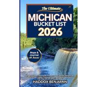 The Ultimate Michigan Bucket List 2026: “A Step-by-Step Travel Guide to Explore over 100 Epic Adventures, Scenic Drives Treasures, Lakes, & Amazing Destinations that stay with you while you leave”