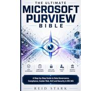 THE ULTIMATE MICROSOFT PURVIEW BIBLE: A Step-by-Step Guide to Data Governance, Compliance, Insider Risk, DLP, and Security in MS 365