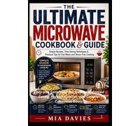 THE ULTIMATE MICROWAVE COOKBOOK & GUIDE: Simple Recipes, Time-Saving Techniques & Practical Tips for Fast Meals and Stress-Free Cooking