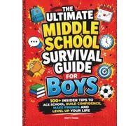 The Ultimate Middle School Survival Guide For Boys: 100+ Insider Tips To Ace School, Build Confidence, Make Friends and Level Up Your Life