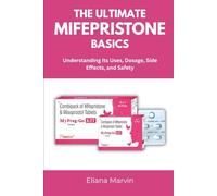 THE ULTIMATE MIFEPRISTONE BASICS: Understanding Its Uses, Dosage, Side Effects, and Safety