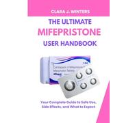THE ULTIMATE MIFEPRISTONE USER HANDBOOK: Your Complete Guide to Safe Use, Side Effects, and What to Expect