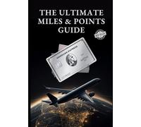 The Ultimate Miles and Points Guide: Secret Travel Hacking Strategies and The Best Airline Redemption Sweet Spots (Booking First and Business Class Flights with Miles and Points)