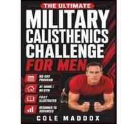 The Ultimate Military Calisthenics Challenge for Men: A 60-Day Illustrated At-Home Bodyweight Workout Program for Functional Strength, Endurance, Mobility, Discipline, and Total-Body Fitness