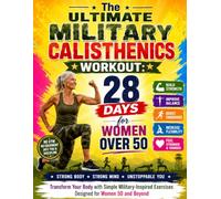 The Ultimate Military Calisthenics Workout: 28 Days for Women Over 50: Transform Your Body with Simple Military-Inspired Exercises Designed for Women 50 and Beyond