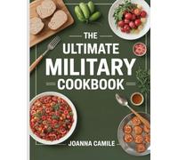 The Ultimate Military Cookbook: Fast, Hearty Meals from the Front Lines to the Homefront
