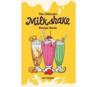 The Ultimate MILKSHAKE RECIPE BOOK