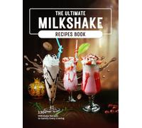The Ultimate Milkshake Recipes Book: 130+ Milkshake Recipes to Satisfy Every Craving