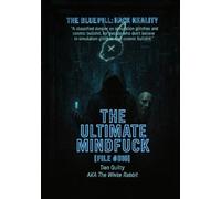 THE ULTIMATE MIND FUCK: [File #010] The Blue Pill: Hack Reality (The white rabbit files)