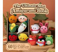 The Ultimate Mini Amigurumi Book: 60 Quick & Cute Crochet Patterns for Animals, Fruits, Veggies, and Festive Friends