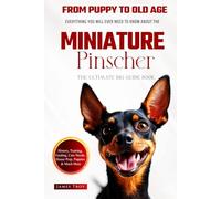 The Ultimate Miniature Pinscher Owners Guide Book: Everything You Will Ever Need To Know About The Miniature Pinscher
