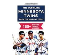 The Ultimate Minnesota Twins Book For Kids And Teens: 160+ Fun, Surprising, And Educational Stories And Trivia Quizzes About Players And History (MLB Baseball Books For Kids And Teens)