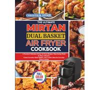 The Ultimate Mirtan Dual Basket Air Fryer Cookbook: A practical Collection of Easy Air Fryer Recipes, Time-Saving Meals for Busy Lifestyles, Classic ... and Creative Ideas for Everyday Home Cooking